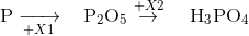 {\rm{P}}\xrightarrow[+X1]\,\,\,\,\,\,{}{{\rm{P}}_{\rm{2}}}{{\rm{O}}_{\rm{5}}}\overset{+X2}{\rightarrow}\,\,\,\,\,\,{{\rm{H}}_{\rm{3}}}{\rm{P}}{{\rm{O}}_{\rm{4}}}