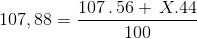 107,88 = \frac{{107\,.\,56 + \,X.44}}{{100}}