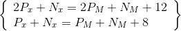 \left\{ \begin{array}{l} 2{\rm{ }}{P_x} + {\rm{ }}{N_x} = {\rm{ }}2{\rm{ }}{P_M} + {\rm{ }}{N_M} + {\rm{ }}12\\ {P_x} + {\rm{ }}{N_x} = {\rm{ }}{P_M} + {\rm{ }}{N_M} + {\rm{ }}8 \end{array} \right\}